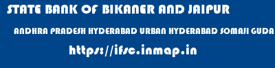 ifsc code of STATE BANK OF BIKANER AND JAIPUR ANDHRA PRADESH HYDERABAD URBAN HYDERABAD SOMAJI GUDA, HYDERABAD STATE BANK OF BIKANER AND JAIPUR ANDHRA PRADESH HYDERABAD URBAN HYDERABAD SOMAJI GUDA, HYDERABAD ifsc code